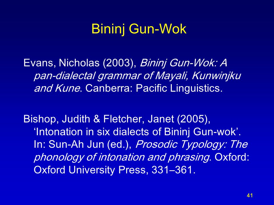Bininj Gun-Wok Evans, Nicholas (2003), Bininj Gun-Wok: A pan-dialectal grammar of Mayali, Kunwinjku and Kune. Canberra: Pacific Linguistics.