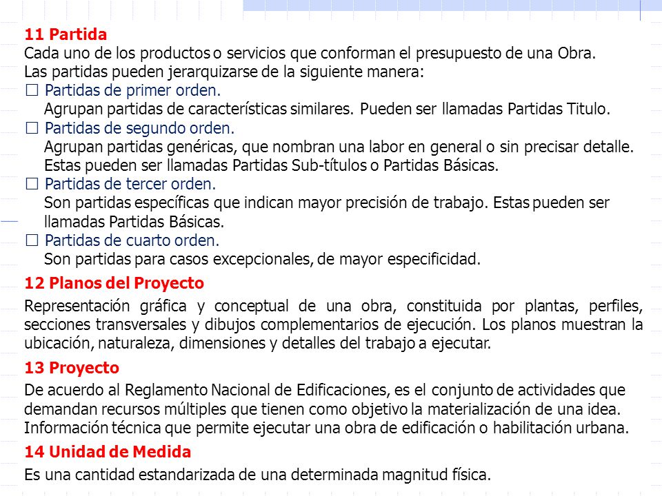 11 Partida Cada uno de los productos o servicios que conforman el presupuesto de una Obra. Las partidas pueden jerarquizarse de la siguiente manera: