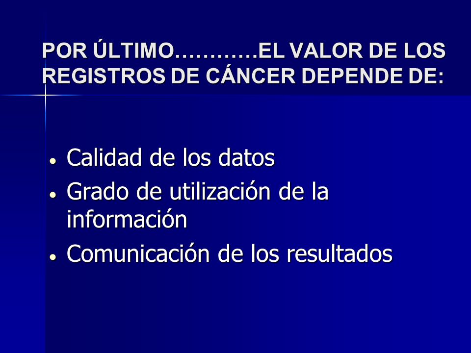POR ÚLTIMO…………EL VALOR DE LOS REGISTROS DE CÁNCER DEPENDE DE: