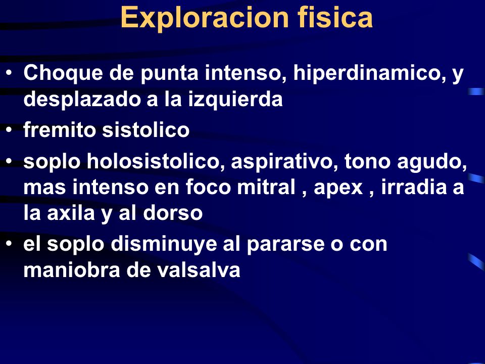 Exploracion fisica Choque de punta intenso, hiperdinamico, y desplazado a la izquierda. fremito sistolico.