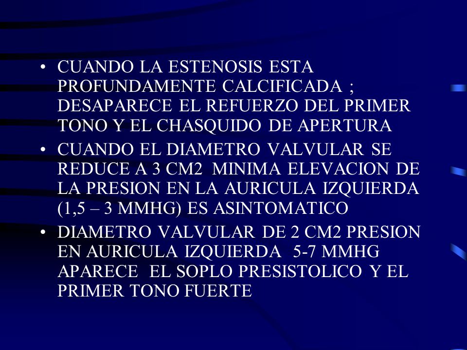 CUANDO LA ESTENOSIS ESTA PROFUNDAMENTE CALCIFICADA ; DESAPARECE EL REFUERZO DEL PRIMER TONO Y EL CHASQUIDO DE APERTURA