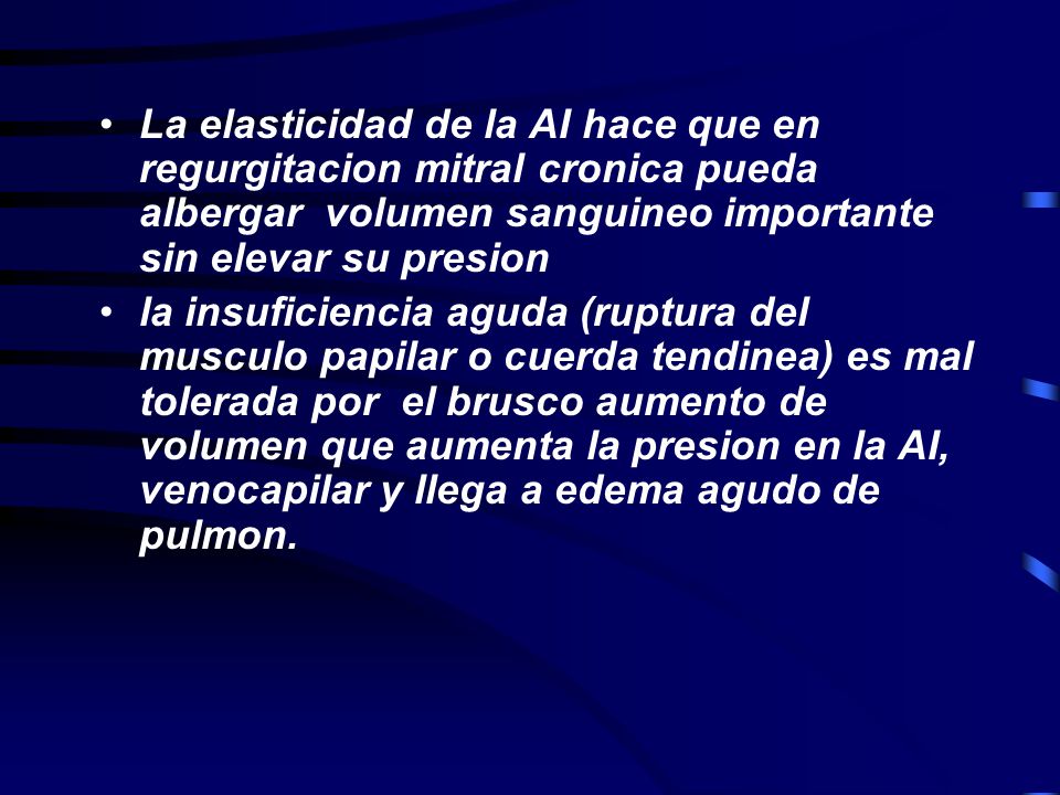 La elasticidad de la AI hace que en regurgitacion mitral cronica pueda albergar volumen sanguineo importante sin elevar su presion