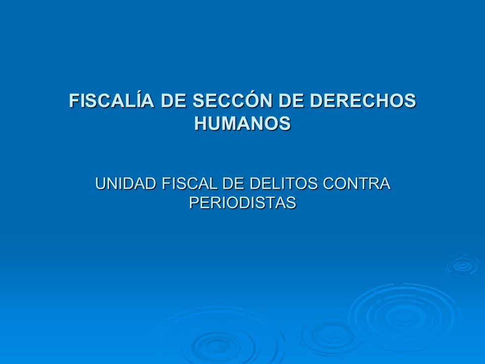 FISCALÍA DE SECCÓN DE DERECHOS HUMANOS UNIDAD FISCAL DE DELITOS CONTRA PERIODISTAS