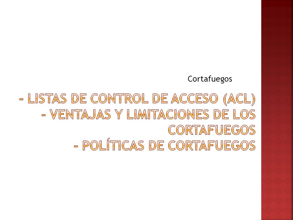 Cortafuegos - Listas de control de acceso (ACL) - Ventajas y Limitaciones de los cortafuegos - Políticas de cortafuegos.