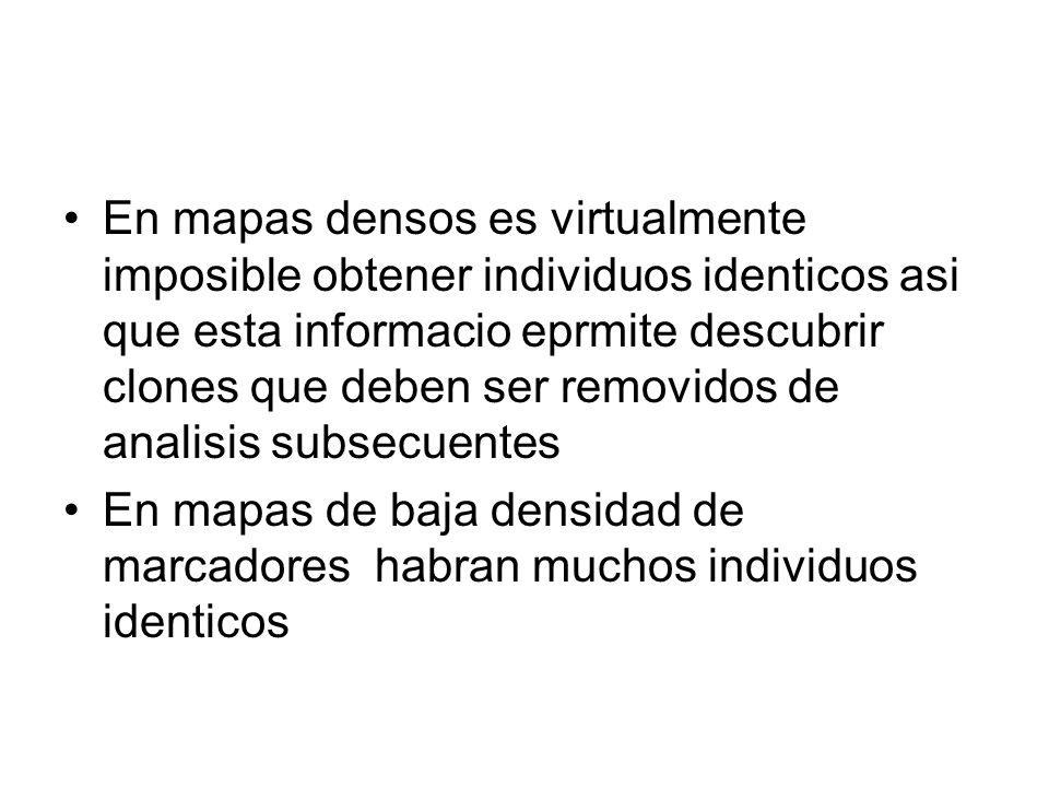 En mapas densos es virtualmente imposible obtener individuos identicos asi que esta informacio eprmite descubrir clones que deben ser removidos de analisis subsecuentes