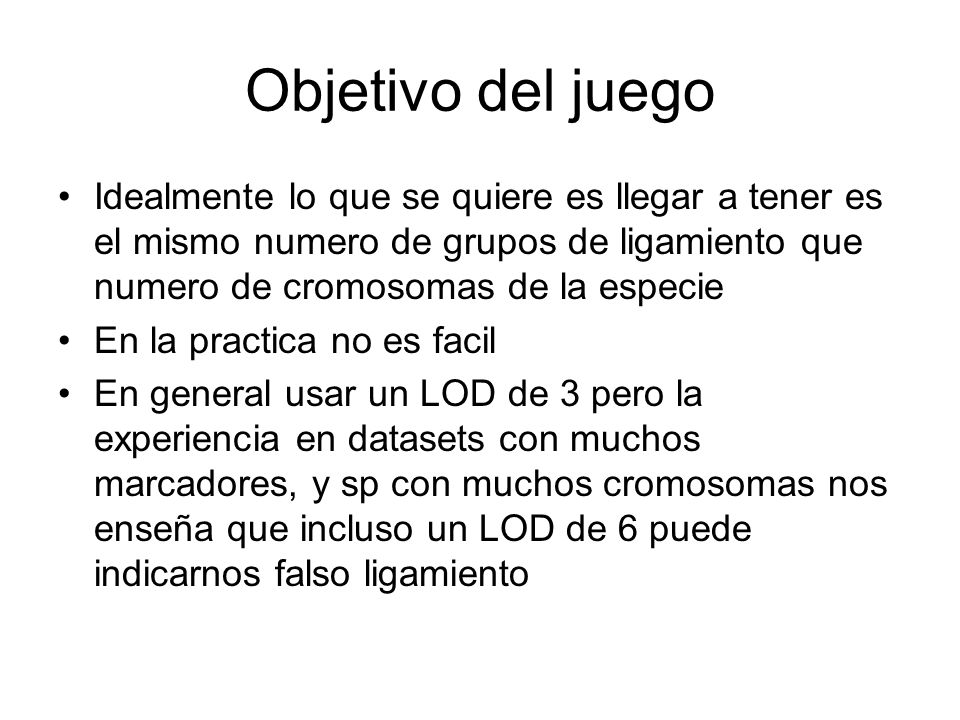 Objetivo del juego Idealmente lo que se quiere es llegar a tener es el mismo numero de grupos de ligamiento que numero de cromosomas de la especie.