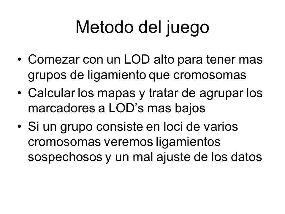 Metodo del juego Comezar con un LOD alto para tener mas grupos de ligamiento que cromosomas.