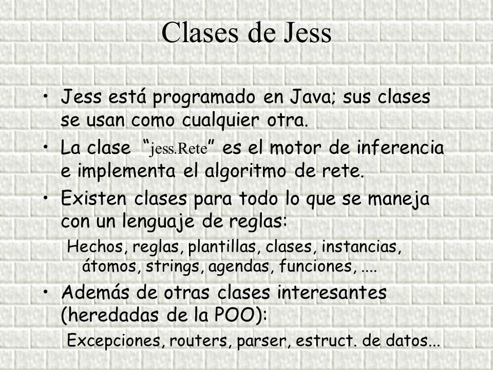 Clases de Jess Jess está programado en Java; sus clases se usan como cualquier otra.