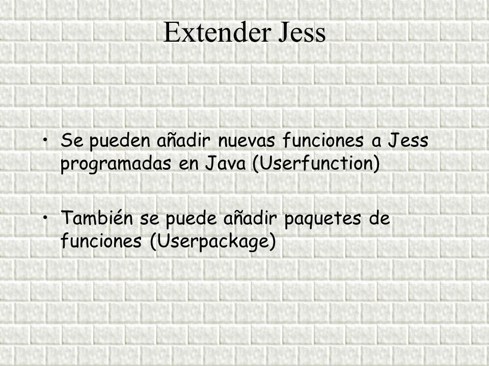 Extender Jess Se pueden añadir nuevas funciones a Jess programadas en Java (Userfunction)