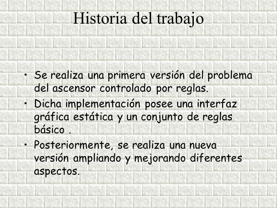 Historia del trabajo Se realiza una primera versión del problema del ascensor controlado por reglas.