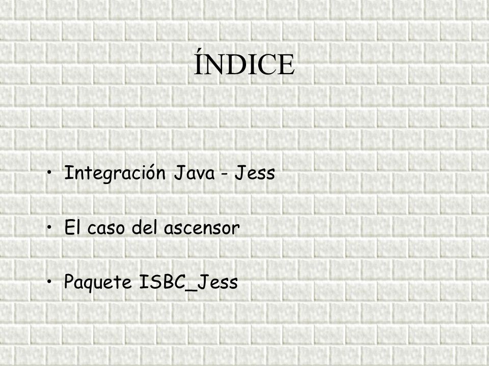 ÍNDICE Integración Java - Jess El caso del ascensor Paquete ISBC_Jess