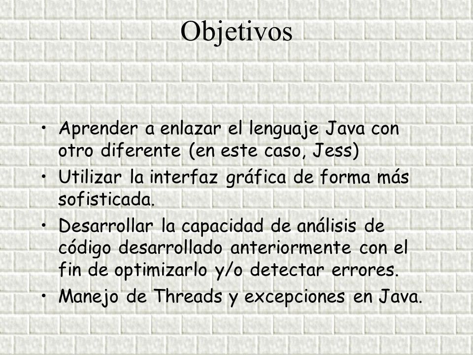 Objetivos Aprender a enlazar el lenguaje Java con otro diferente (en este caso, Jess) Utilizar la interfaz gráfica de forma más sofisticada.