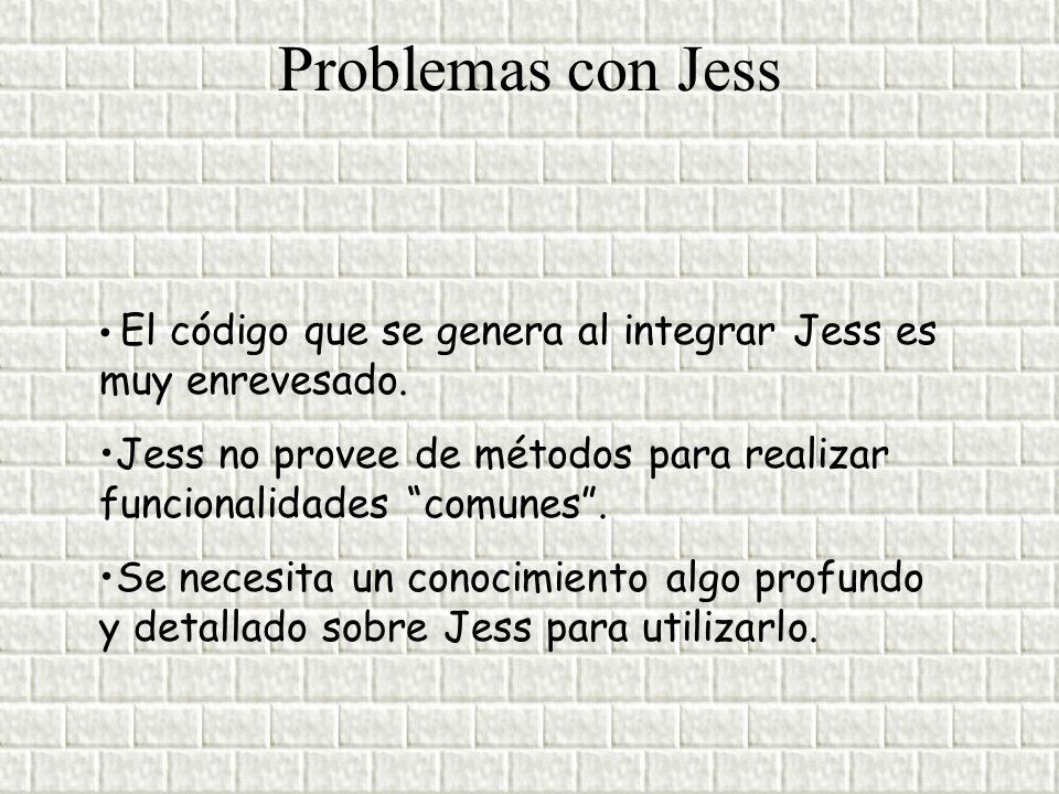 Problemas con Jess El código que se genera al integrar Jess es muy enrevesado. Jess no provee de métodos para realizar funcionalidades comunes .