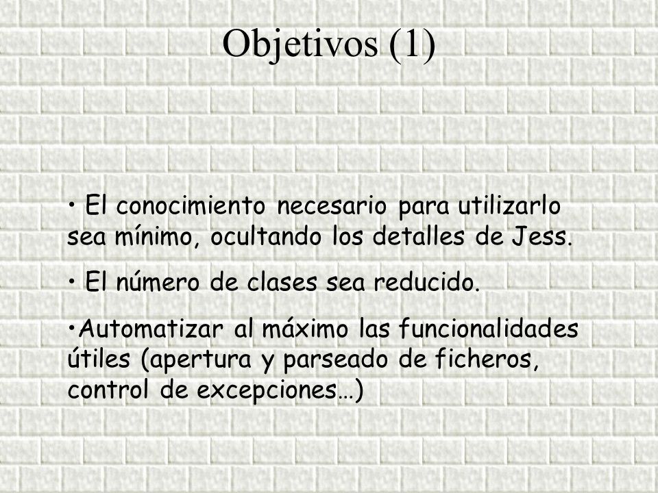 Objetivos (1) El conocimiento necesario para utilizarlo sea mínimo, ocultando los detalles de Jess.