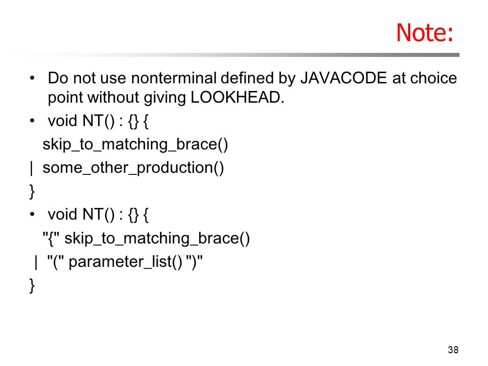 Note: Do not use nonterminal defined by JAVACODE at choice point without giving LOOKHEAD. void NT() : {} {