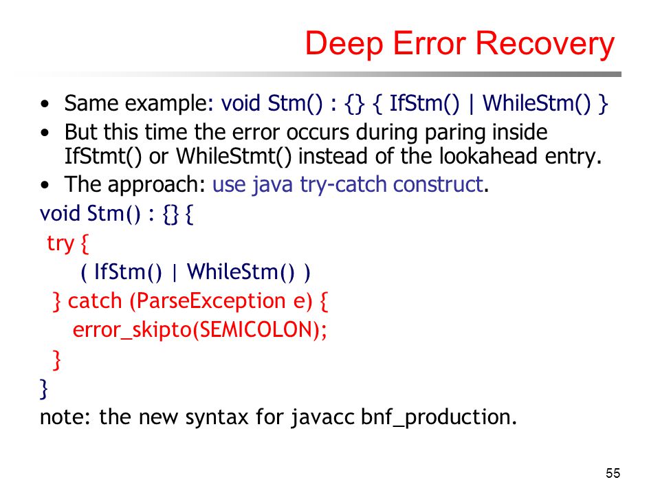 Deep Error Recovery Same example: void Stm() : {} { IfStm() | WhileStm() }