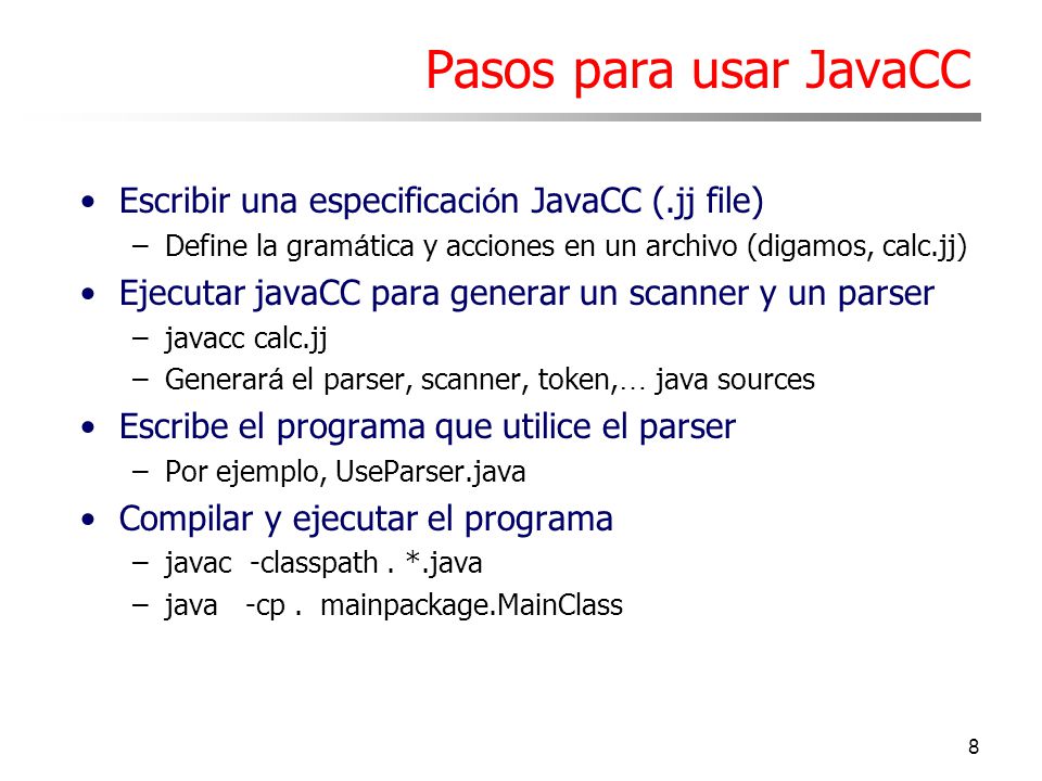 Pasos para usar JavaCC Escribir una especificación JavaCC (.jj file)