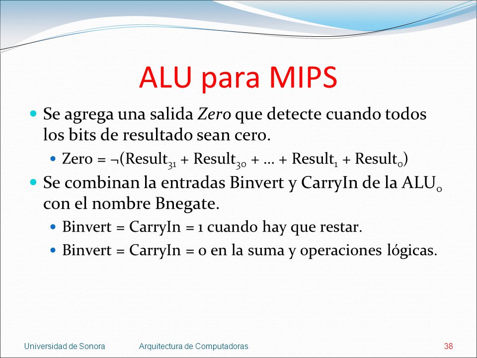 ALU para MIPS Se agrega una salida Zero que detecte cuando todos los bits de resultado sean cero.