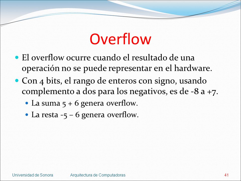Overflow El overflow ocurre cuando el resultado de una operación no se puede representar en el hardware.