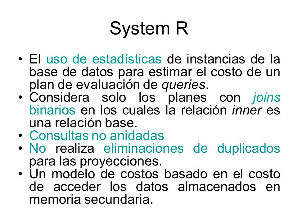 System R El uso de estadísticas de instancias de la base de datos para estimar el costo de un plan de evaluación de queries.