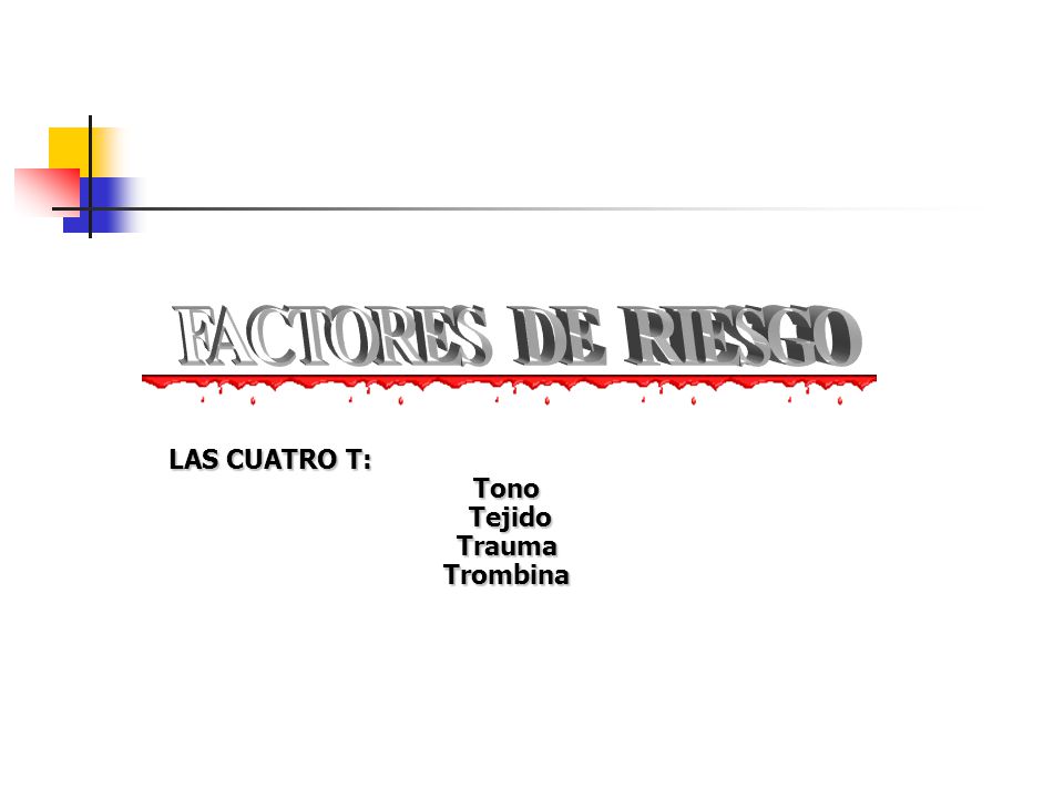 FACTORES DE RIESGO LAS CUATRO T: Tono Tejido Trauma Trombina