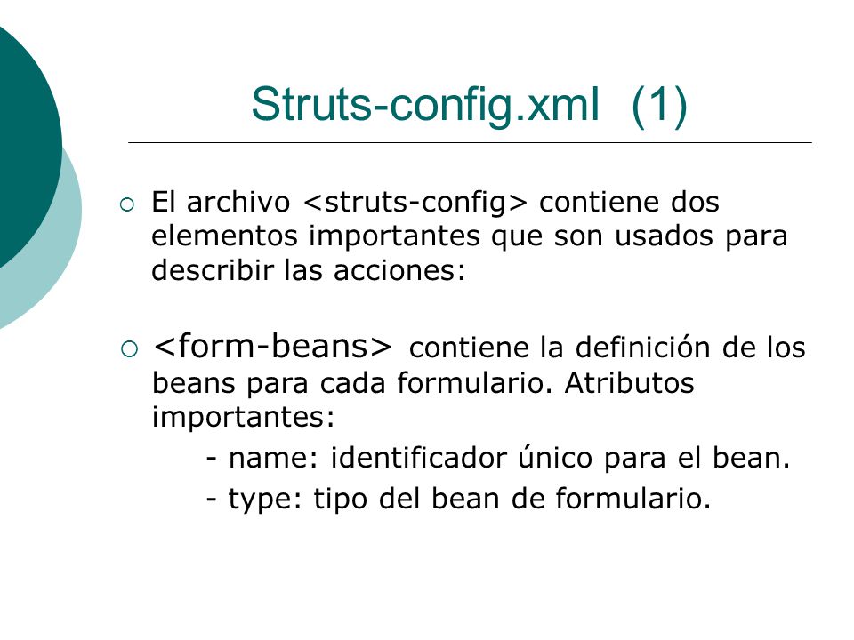 Struts-config.xml (1) El archivo <struts-config> contiene dos elementos importantes que son usados para describir las acciones:
