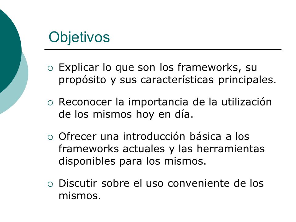 Objetivos Explicar lo que son los frameworks, su propósito y sus características principales.