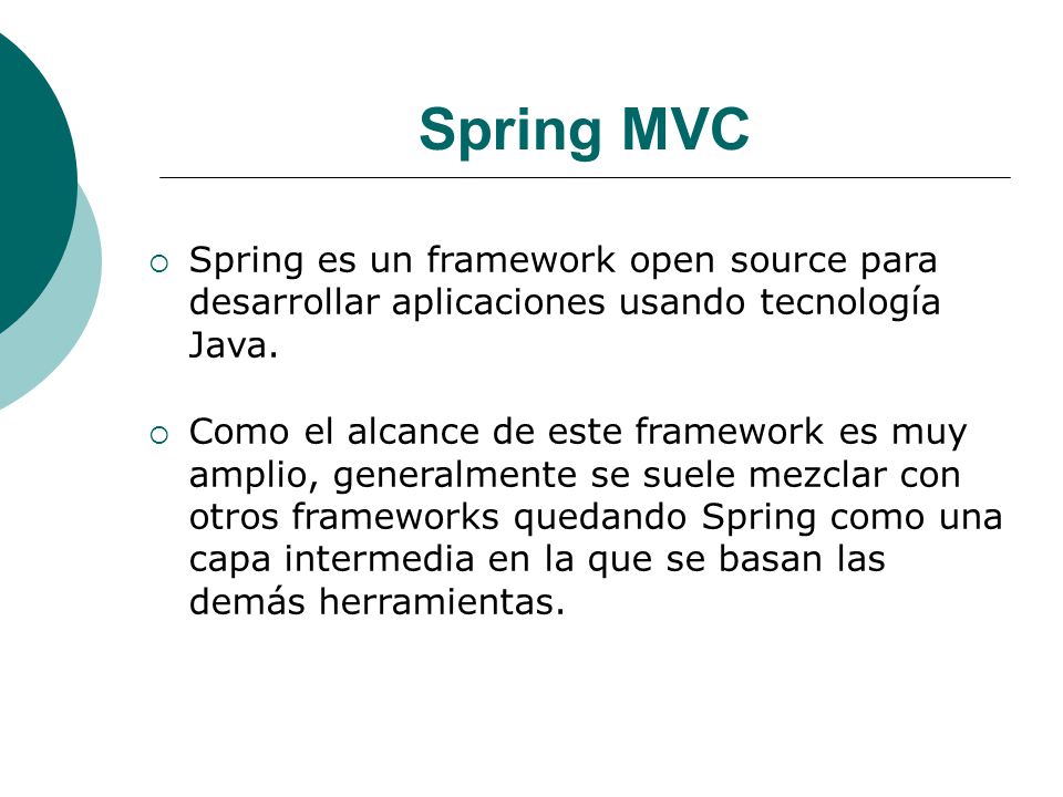 Spring MVC Spring es un framework open source para desarrollar aplicaciones usando tecnología Java.