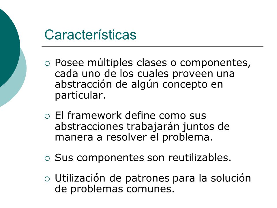 Características Posee múltiples clases o componentes, cada uno de los cuales proveen una abstracción de algún concepto en particular.