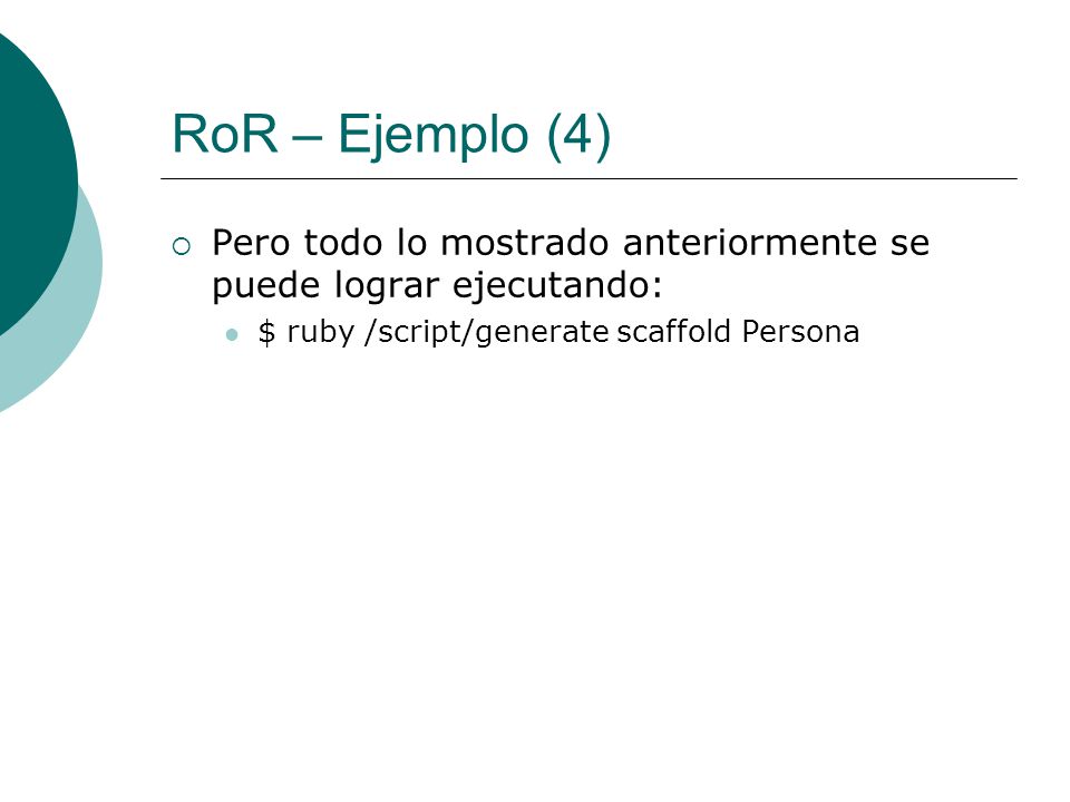 RoR – Ejemplo (4) Pero todo lo mostrado anteriormente se puede lograr ejecutando: $ ruby /script/generate scaffold Persona.