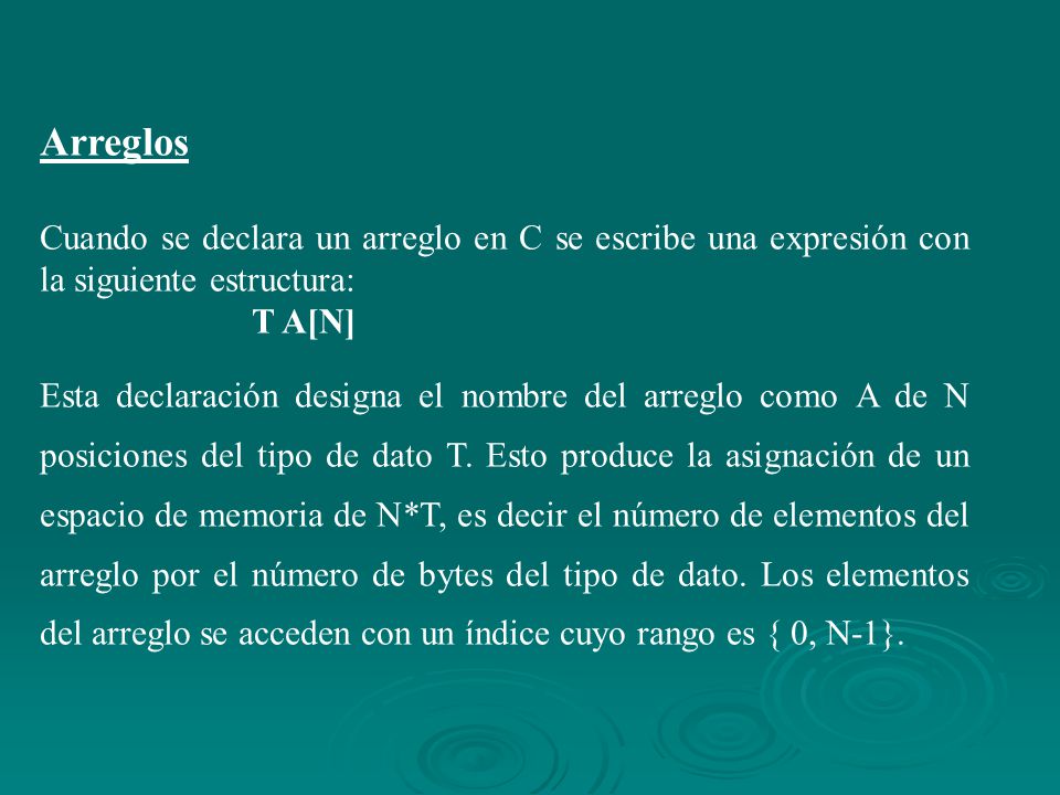 Arreglos Cuando se declara un arreglo en C se escribe una expresión con la siguiente estructura: T A[N]