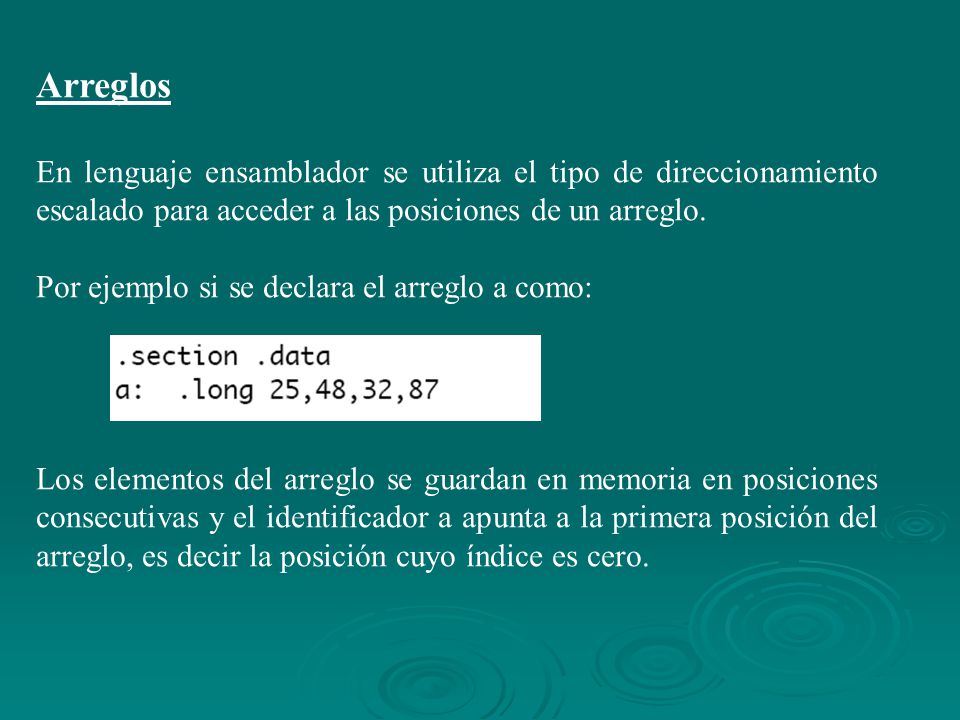 Arreglos En lenguaje ensamblador se utiliza el tipo de direccionamiento escalado para acceder a las posiciones de un arreglo.