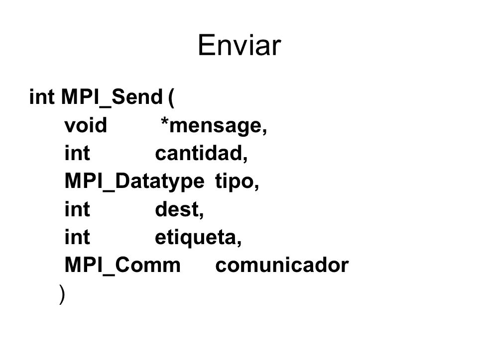 Enviar int MPI_Send ( void *mensage, int cantidad, MPI_Datatype tipo,