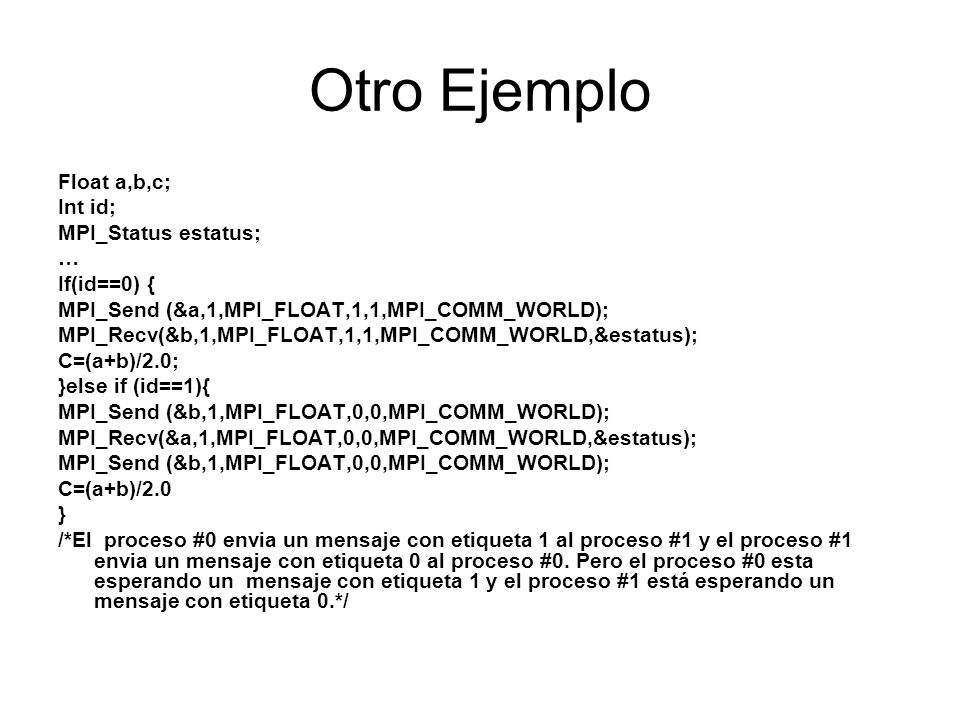 Otro Ejemplo Float a,b,c; Int id; MPI_Status estatus; … If(id==0) {