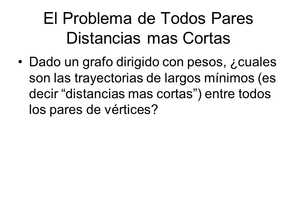 El Problema de Todos Pares Distancias mas Cortas