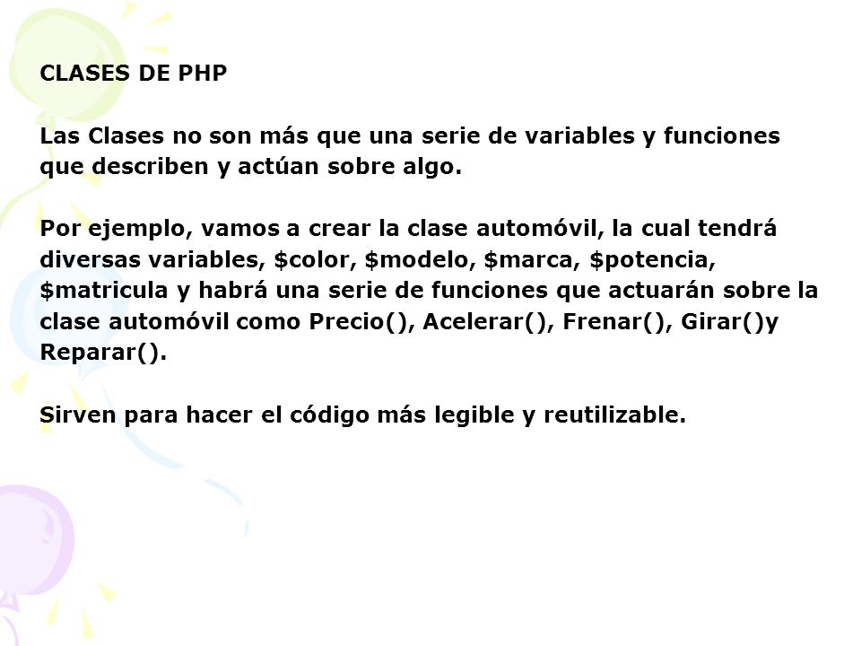 CLASES DE PHP Las Clases no son más que una serie de variables y funciones. que describen y actúan sobre algo.