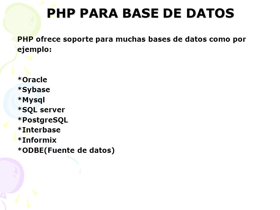 PHP PARA BASE DE DATOS PHP ofrece soporte para muchas bases de datos como por. ejemplo: *Oracle. *Sybase.