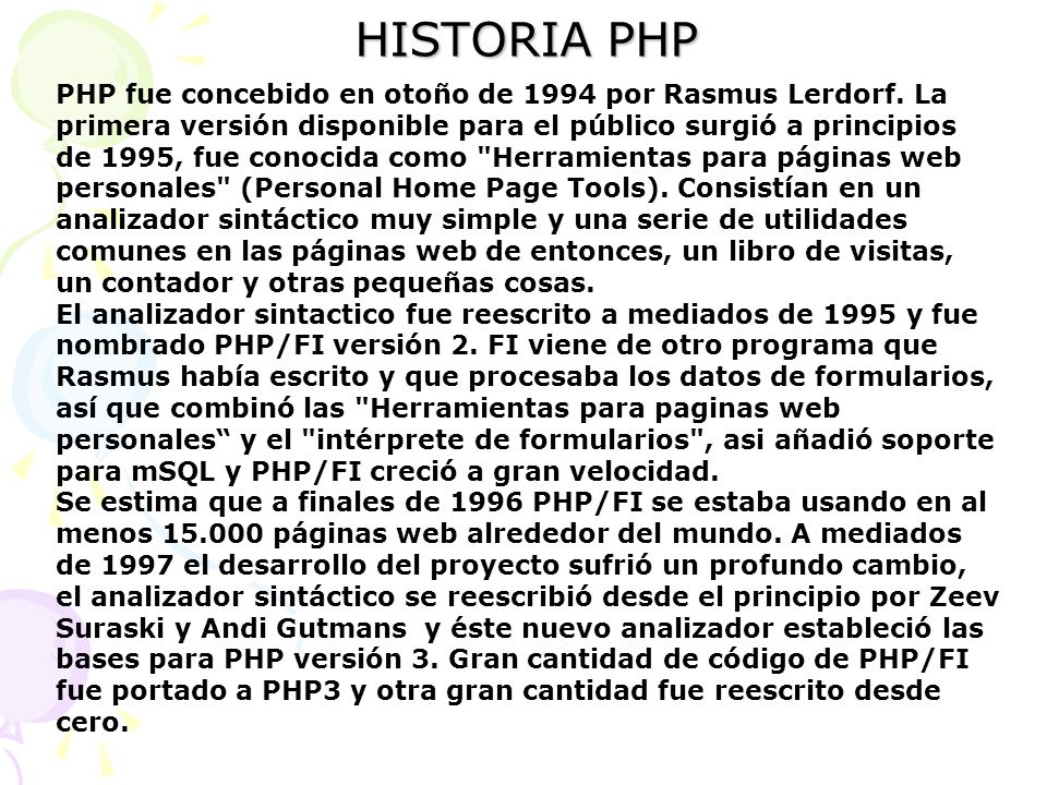 HISTORIA PHP PHP fue concebido en otoño de 1994 por Rasmus Lerdorf. La