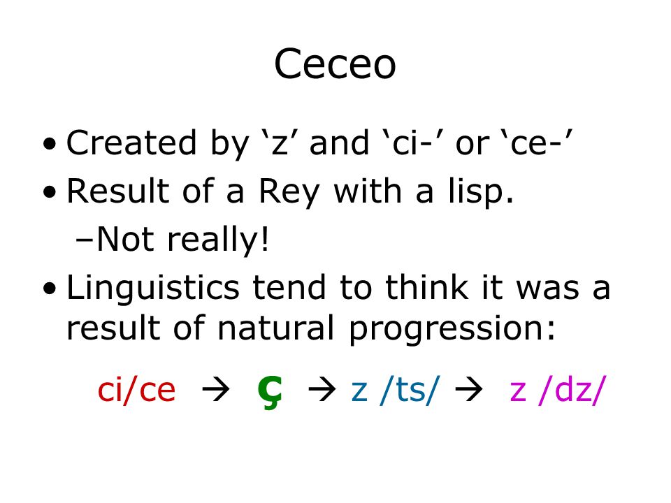 Ceceo Created by ‘z’ and ‘ci-’ or ‘ce-’ Result of a Rey with a lisp.
