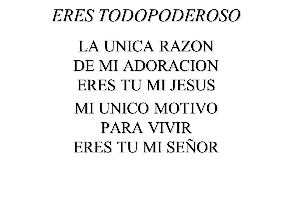 ERES TODOPODEROSO LA UNICA RAZON DE MI ADORACION ERES TU MI JESUS