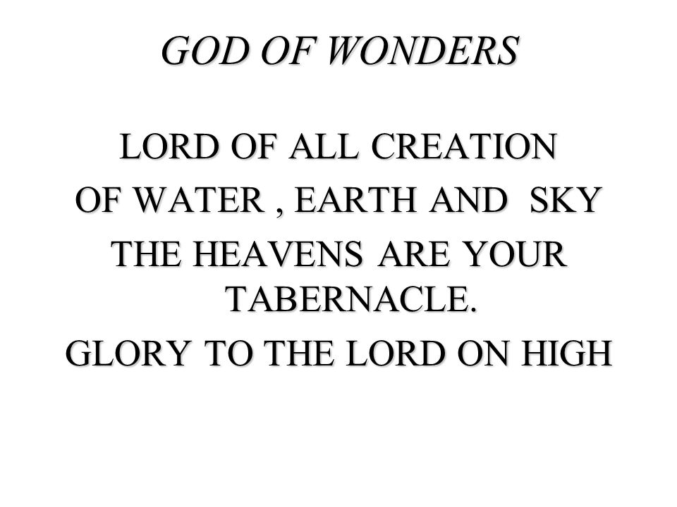 GOD OF WONDERS LORD OF ALL CREATION OF WATER , EARTH AND SKY