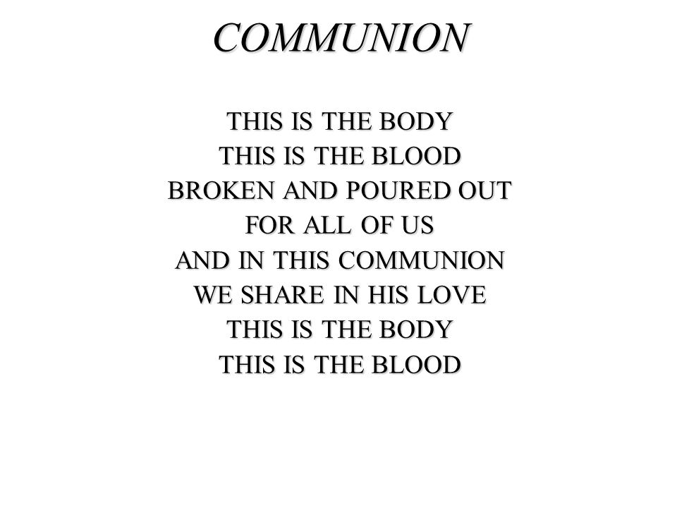 COMMUNION THIS IS THE BODY THIS IS THE BLOOD BROKEN AND POURED OUT