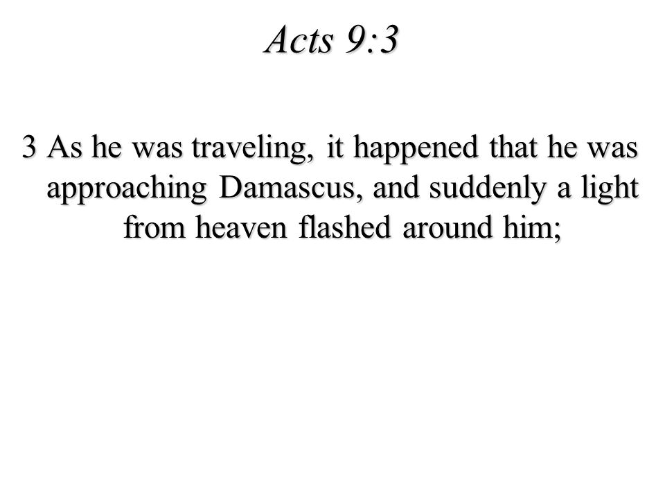 Acts 9:3 3 As he was traveling, it happened that he was approaching Damascus, and suddenly a light from heaven flashed around him;