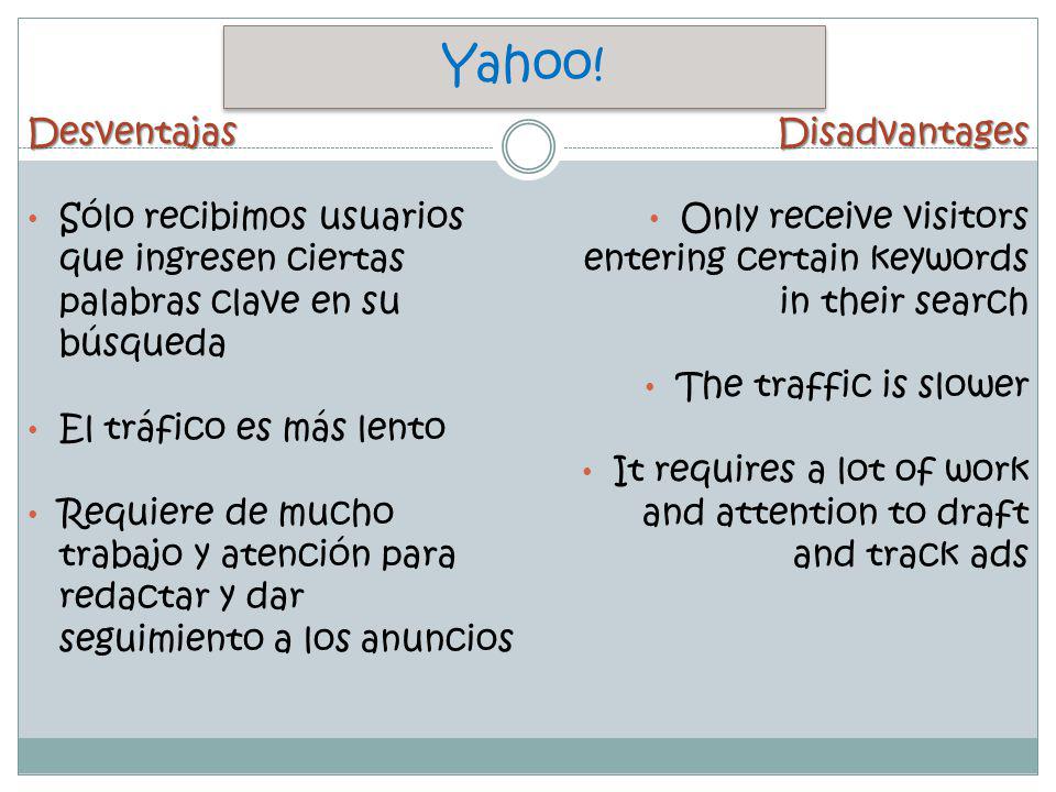 Yahoo! Desventajas. Sólo recibimos usuarios que ingresen ciertas palabras clave en su búsqueda. El tráfico es más lento.