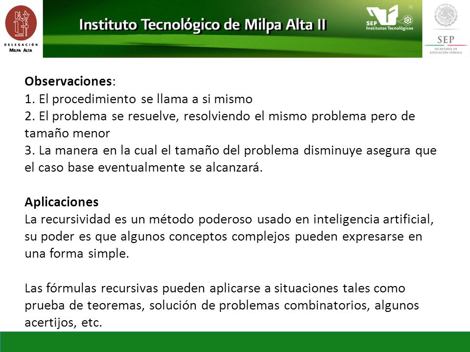 Observaciones: 1. El procedimiento se llama a si mismo. 2. El problema se resuelve, resolviendo el mismo problema pero de tamaño menor.