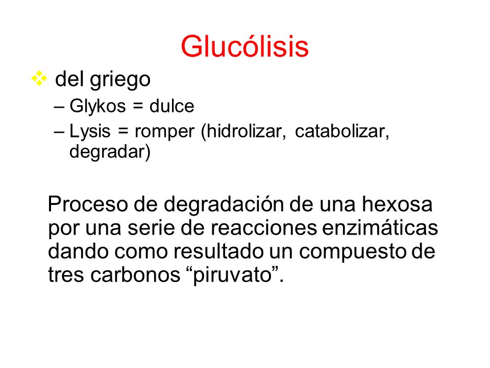 Glucólisis del griego. Glykos = dulce. Lysis = romper (hidrolizar, catabolizar, degradar)