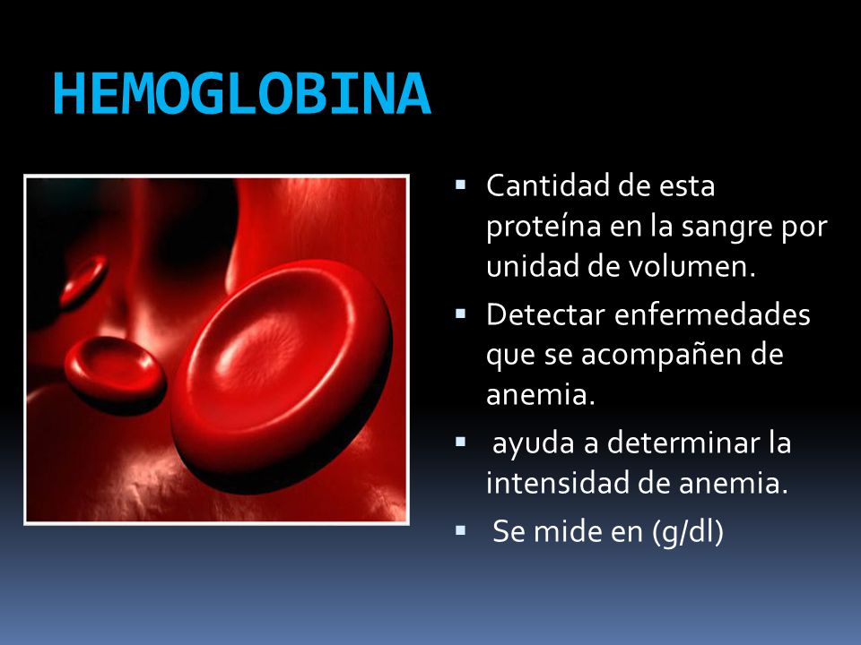 HEMOGLOBINA Cantidad de esta proteína en la sangre por unidad de volumen. Detectar enfermedades que se acompañen de anemia.