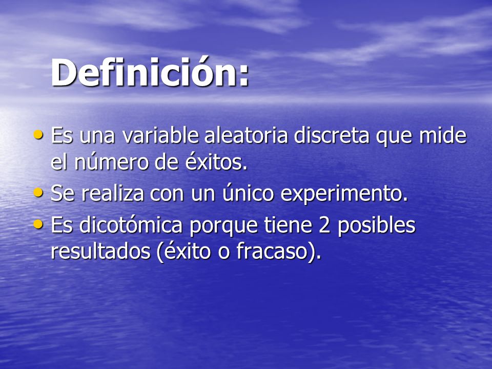 Definición: Es una variable aleatoria discreta que mide el número de éxitos. Se realiza con un único experimento.
