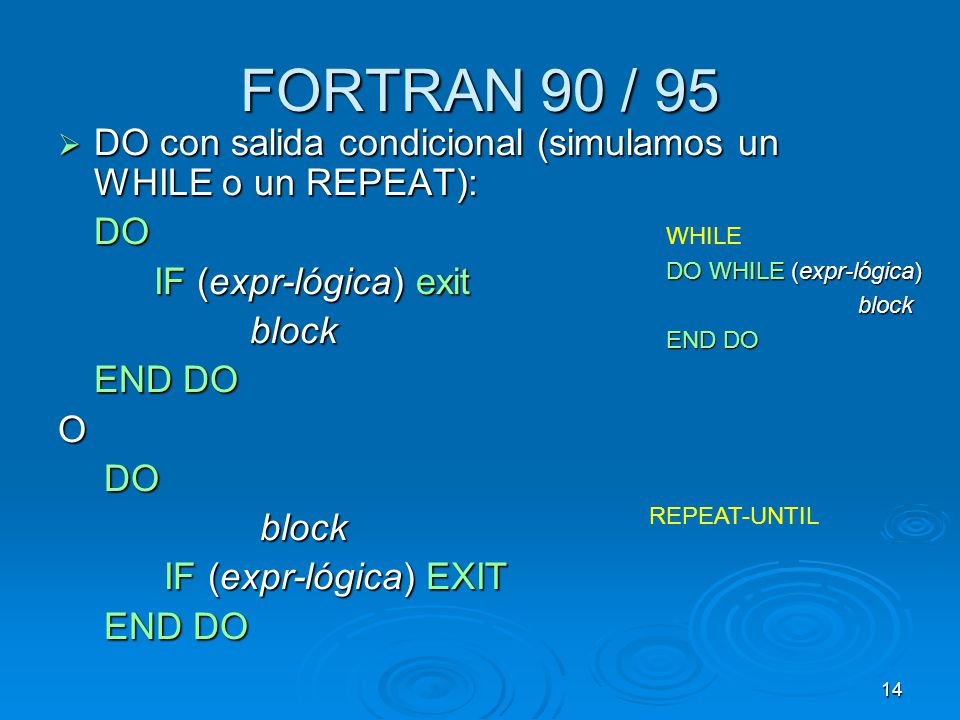 FORTRAN 90 / 95 DO con salida condicional (simulamos un WHILE o un REPEAT): DO. IF (expr-lógica) exit.