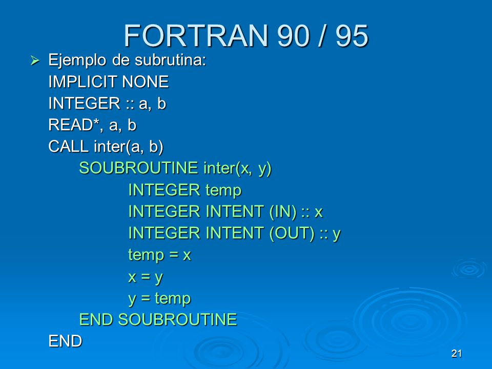 FORTRAN 90 / 95 Ejemplo de subrutina: IMPLICIT NONE INTEGER :: a, b